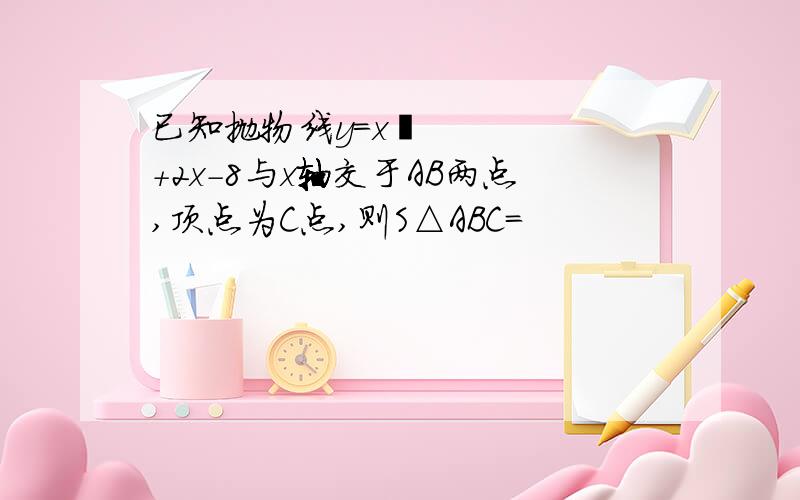 已知抛物线y=x²+2x-8与x轴交于AB两点,顶点为C点,则S△ABC=