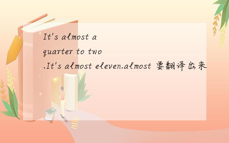 It's almost a quarter to two.It's almost eleven.almost 要翻译出来