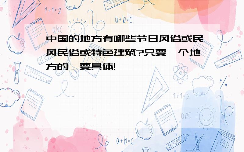 中国的地方有哪些节日风俗或民风民俗或特色建筑?只要一个地方的,要具体!