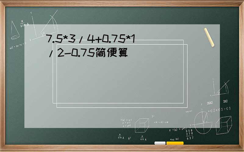 7.5*3/4+0.75*1/2-0.75简便算