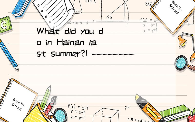 What did you do in Hainan last summer?I --------