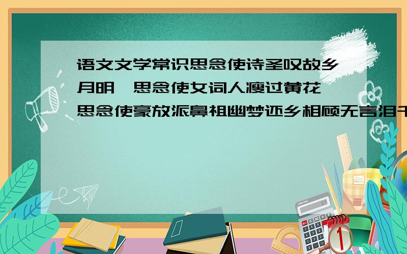 语文文学常识思念使诗圣叹故乡月明,思念使女词人瘦过黄花,思念使豪放派鼻祖幽梦还乡相顾无言泪千行,思念使婉约派泰斗晓风残月