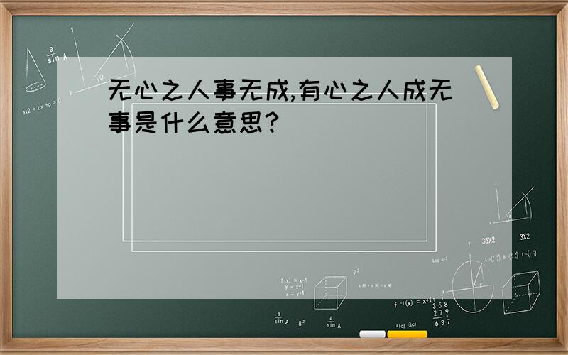 无心之人事无成,有心之人成无事是什么意思?