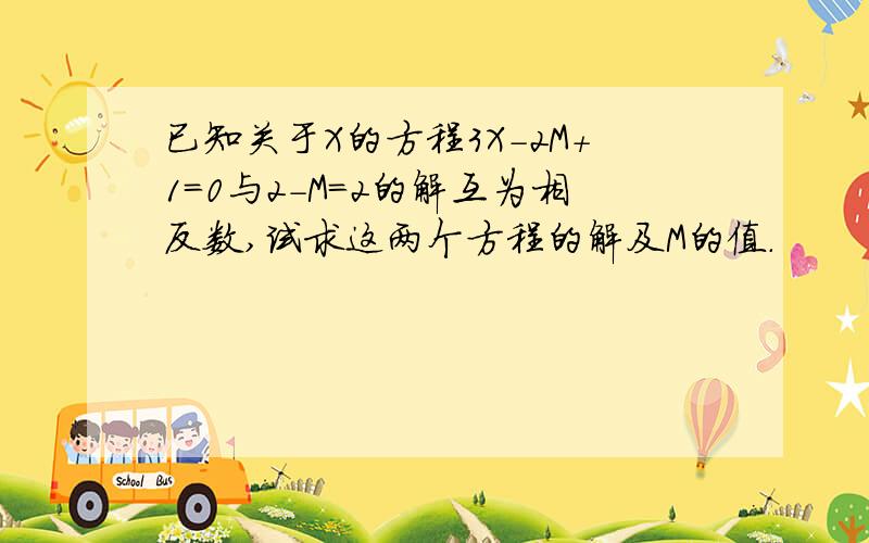 已知关于X的方程3X-2M+1=0与2-M=2的解互为相反数,试求这两个方程的解及M的值.