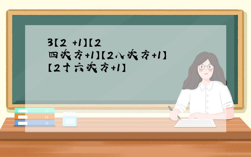 3【2²＋1】【2四次方＋1】【2八次方＋1】【2十六次方＋1】