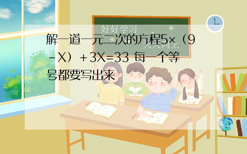 解一道一元二次的方程5×（9-X）＋3X=33 每一个等号都要写出来