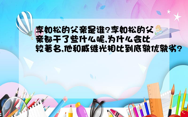 李如松的父亲是谁?李如松的父亲都干了些什么呢,为什么会比较著名,他和戚继光相比到底孰优孰劣?