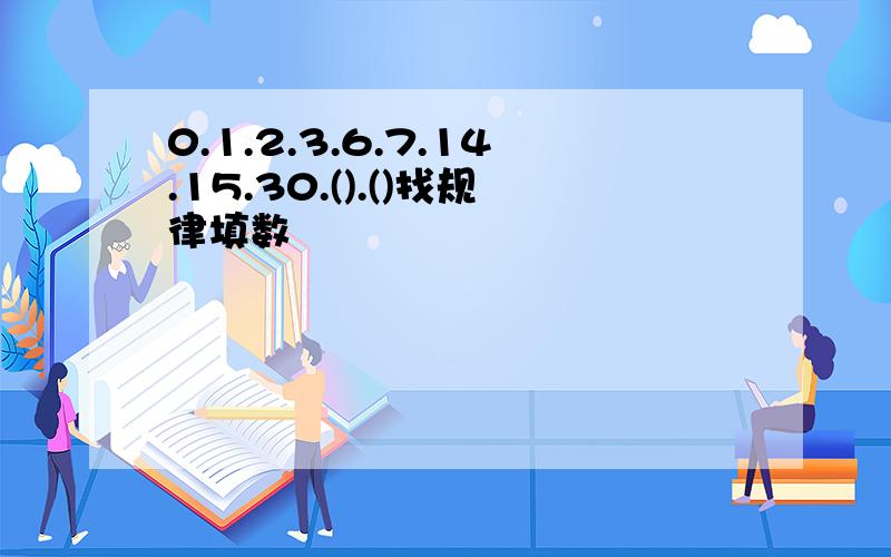 0.1.2.3.6.7.14.15.30.().()找规律填数