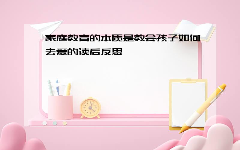 家庭教育的本质是教会孩子如何去爱的读后反思