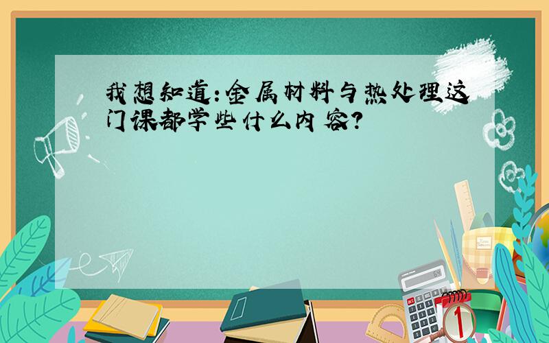 我想知道：金属材料与热处理这门课都学些什么内容?