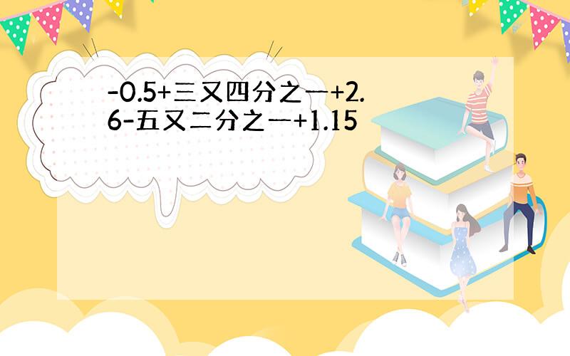 -0.5+三又四分之一+2.6-五又二分之一+1.15