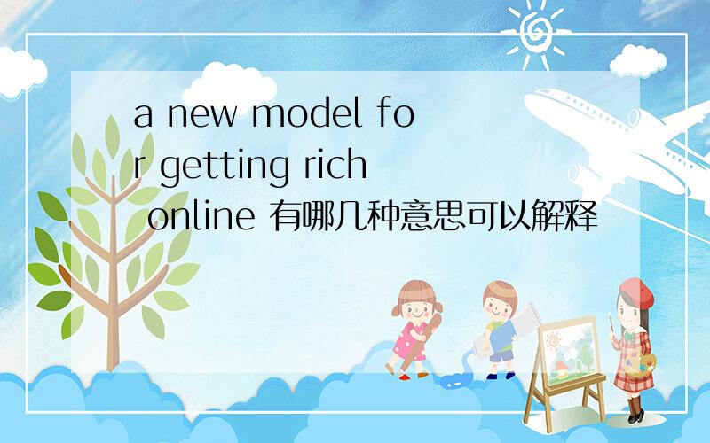 a new model for getting rich online 有哪几种意思可以解释