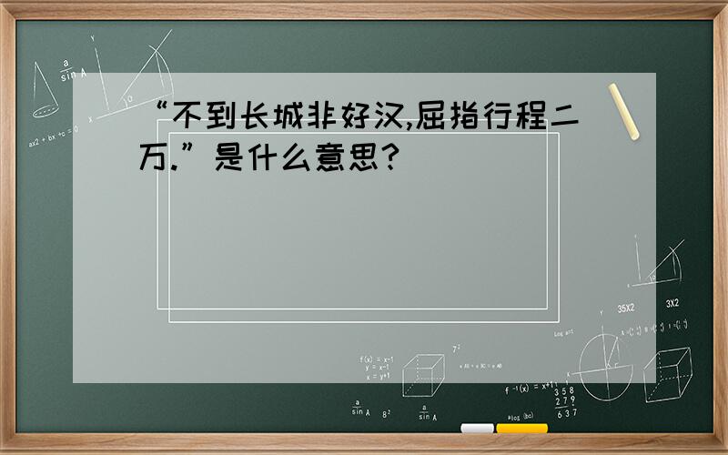 “不到长城非好汉,屈指行程二万.”是什么意思?