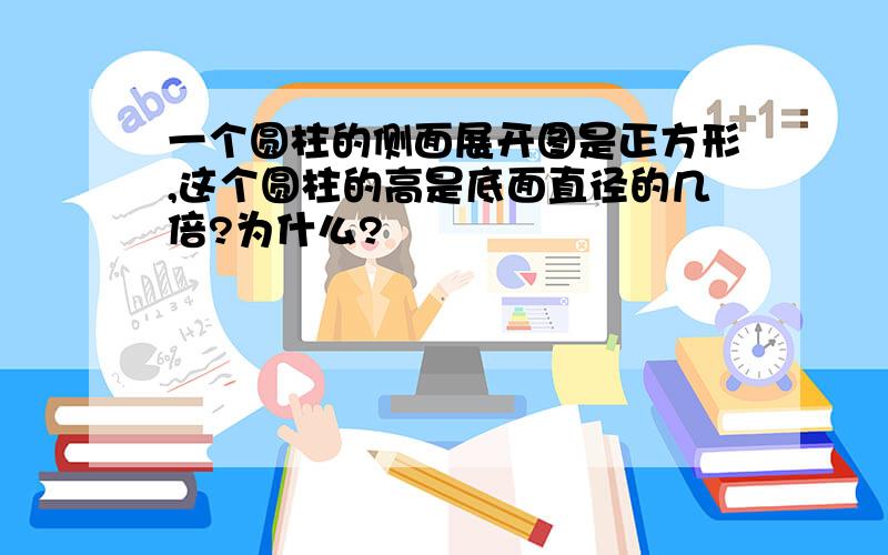 一个圆柱的侧面展开图是正方形,这个圆柱的高是底面直径的几倍?为什么?