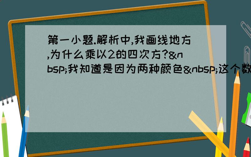 第一小题.解析中,我画线地方,为什么乘以2的四次方? 我知道是因为两种颜色 这个数值怎么来的,而且下