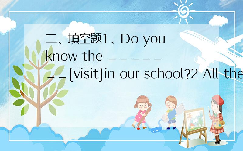 二、填空题1、Do you know the _______[visit]in our school?2 All the