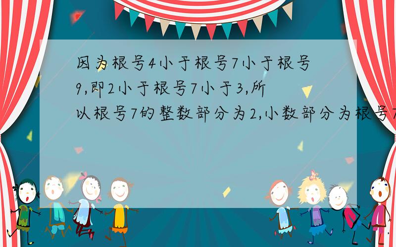 因为根号4小于根号7小于根号9,即2小于根号7小于3,所以根号7的整数部分为2,小数部分为根号7-2,如果根号2