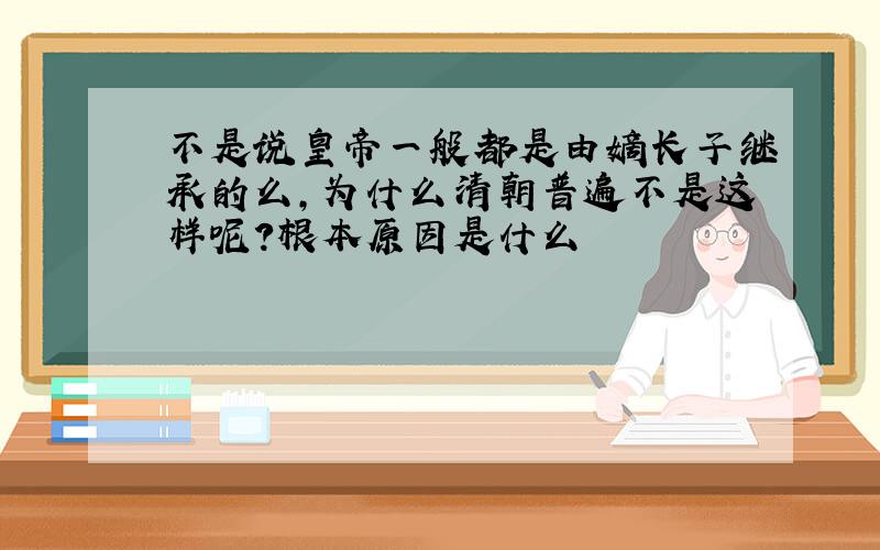 不是说皇帝一般都是由嫡长子继承的么,为什么清朝普遍不是这样呢?根本原因是什么