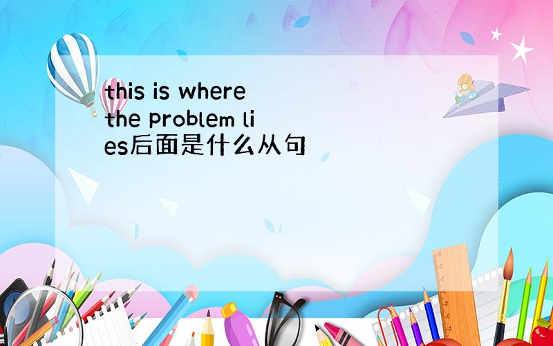 this is where the problem lies后面是什么从句