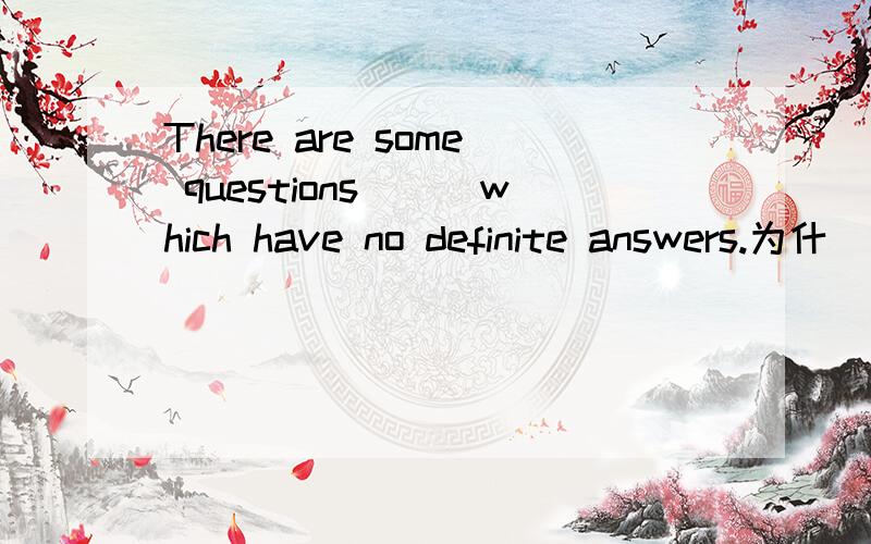 There are some questions___which have no definite answers.为什