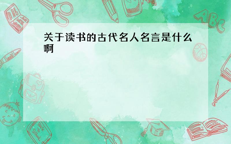 关于读书的古代名人名言是什么啊