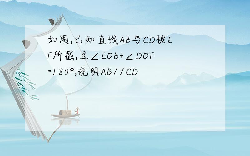 如图,已知直线AB与CD被EF所截,且∠EOB+∠DOF=180°,说明AB//CD