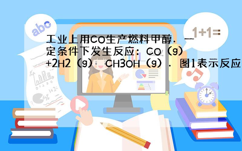 工业上用CO生产燃料甲醇．一定条件下发生反应：CO（g）+2H2（g）⇌CH3OH（g）．图1表示反应中能量的变化；图2