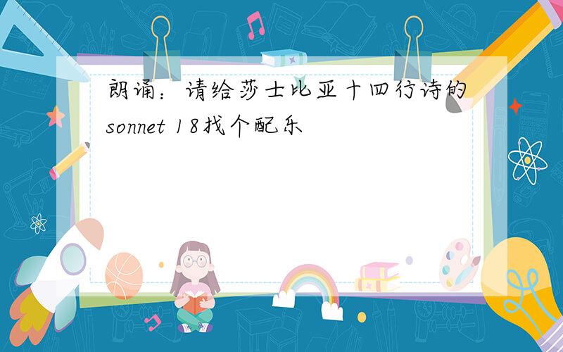 朗诵：请给莎士比亚十四行诗的sonnet 18找个配乐