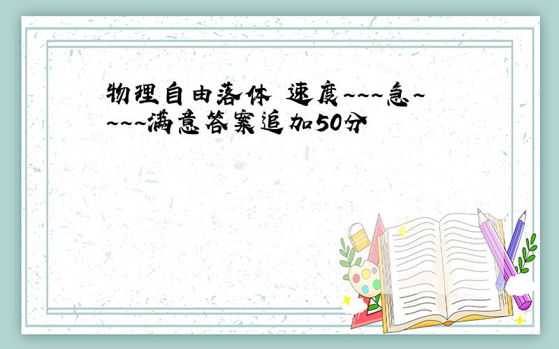 物理自由落体 速度~~~急~~~~满意答案追加50分