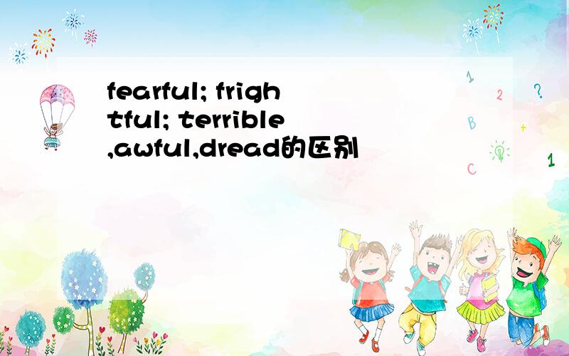 fearful; frightful; terrible,awful,dread的区别