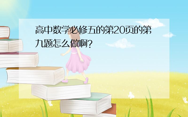 高中数学必修五的第20页的第九题怎么做啊?