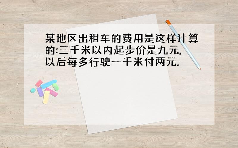 某地区出租车的费用是这样计算的:三千米以内起步价是九元,以后每多行驶一千米付两元.