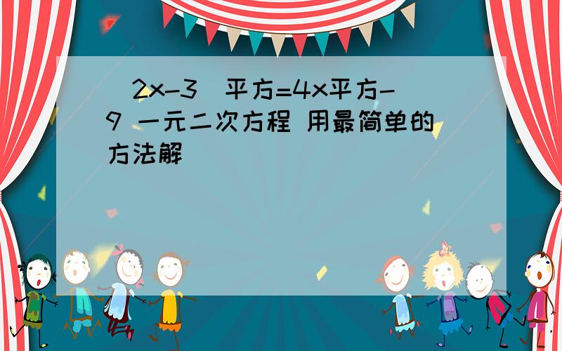 (2x-3)平方=4x平方-9 一元二次方程 用最简单的方法解