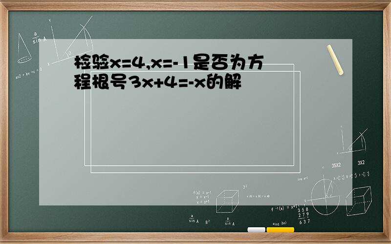 检验x=4,x=-1是否为方程根号3x+4=-x的解