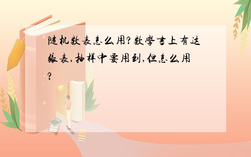 随机数表怎么用?数学书上有这张表,抽样中要用到,但怎么用?