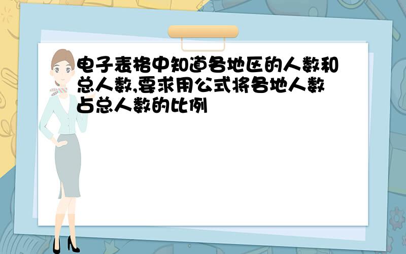 电子表格中知道各地区的人数和总人数,要求用公式将各地人数占总人数的比例