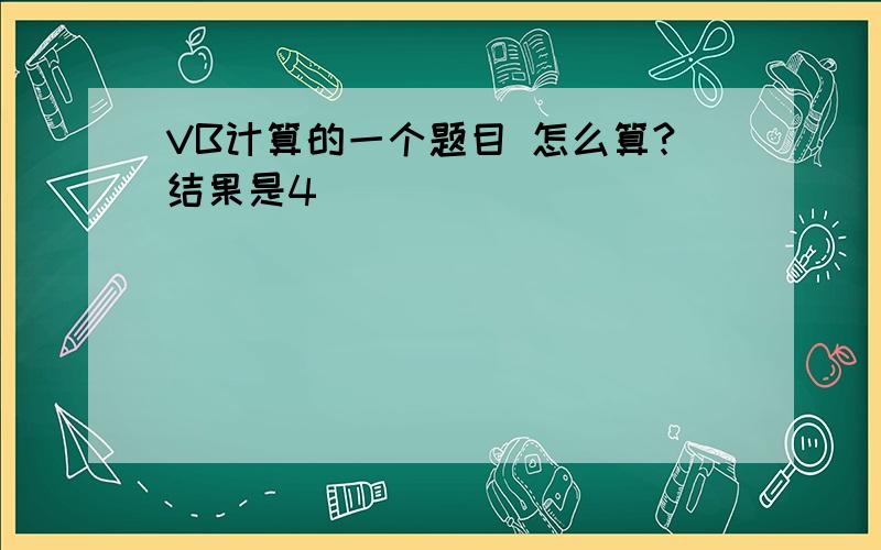 VB计算的一个题目 怎么算?结果是4