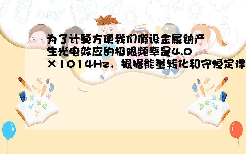 为了计算方便我们假设金属钠产生光电效应的极限频率是4.0×1014Hz．根据能量转化和守恒定律，计算用波长0.6μm的单