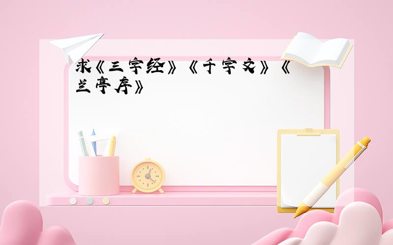 求《三字经》 《千字文》 《兰亭序》