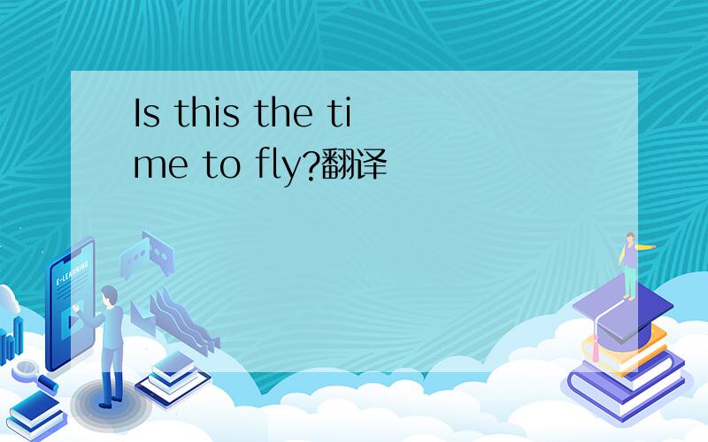 Is this the time to fly?翻译