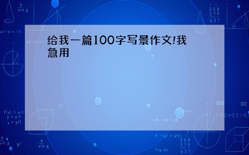 给我一篇100字写景作文!我急用