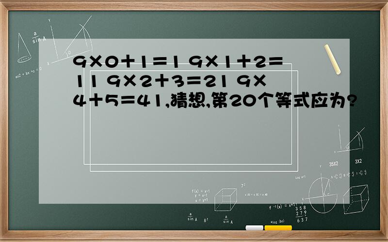 9×0＋1＝1 9×1＋2＝11 9×2＋3＝21 9×4＋5＝41,猜想,第20个等式应为?