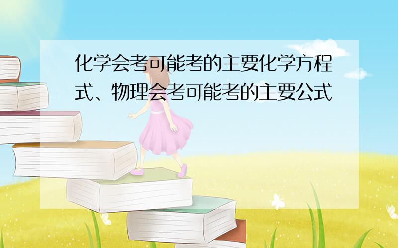 化学会考可能考的主要化学方程式、物理会考可能考的主要公式