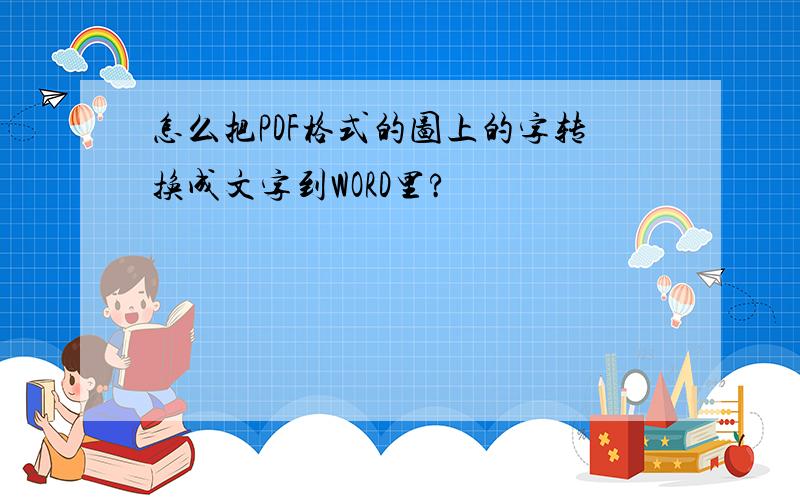 怎么把PDF格式的图上的字转换成文字到WORD里?