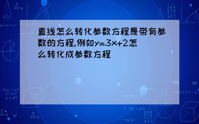 直线怎么转化参数方程是带有参数的方程,例如y=3x+2怎么转化成参数方程