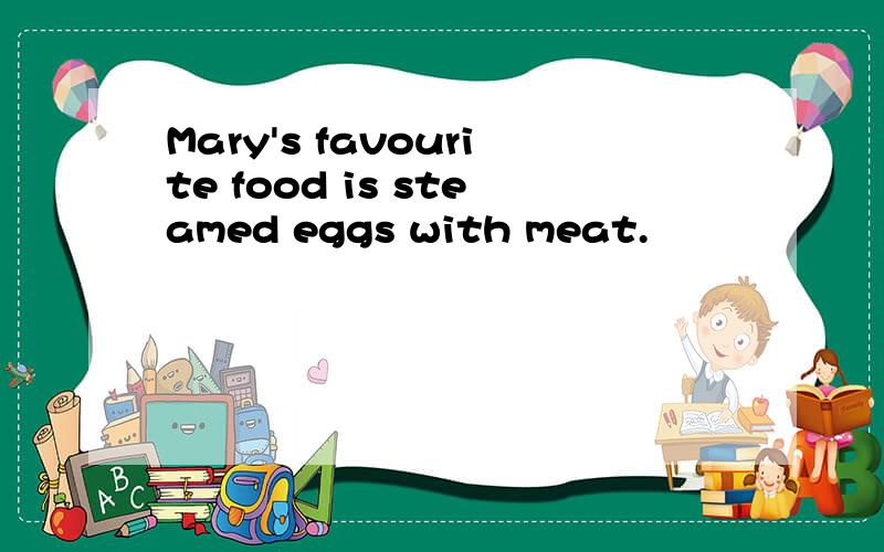 Mary's favourite food is steamed eggs with meat.