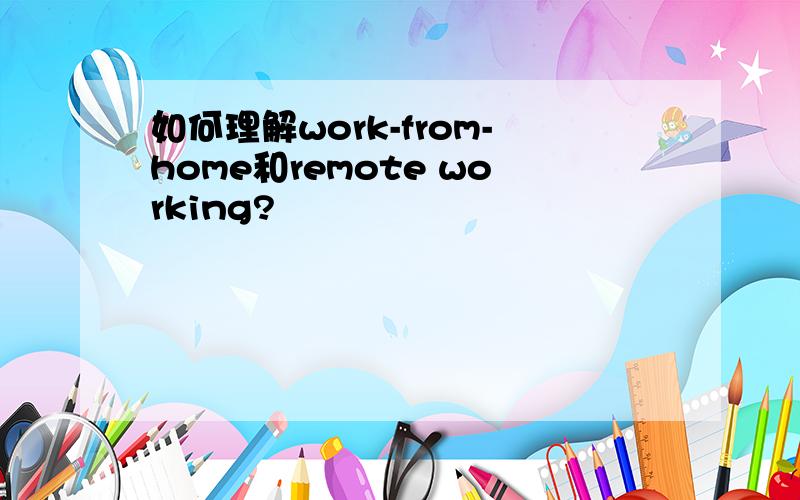 如何理解work-from-home和remote working?