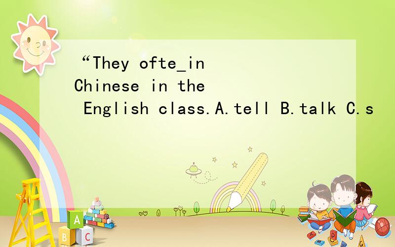 “They ofte_in Chinese in the English class.A.tell B.talk C.s