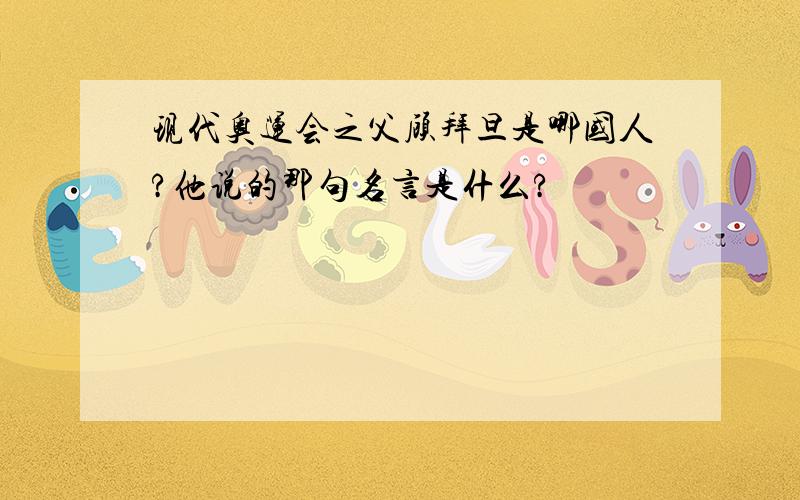 现代奥运会之父顾拜旦是哪国人?他说的那句名言是什么?