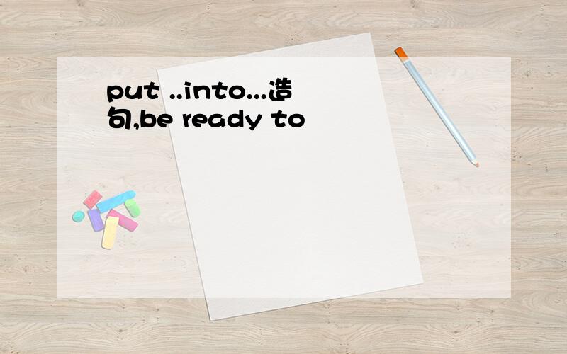 put ..into...造句,be ready to